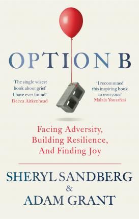 Cartea Option B: Facing Adversity, Building Resilience, and Finding Joy - Sheryl Sandberg, Adam Grant de Sheryl Sandberg