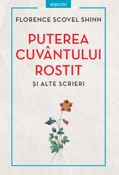 Cartea Puterea cuvantului rostit si alte scrieri - Florence Scovel Shinn