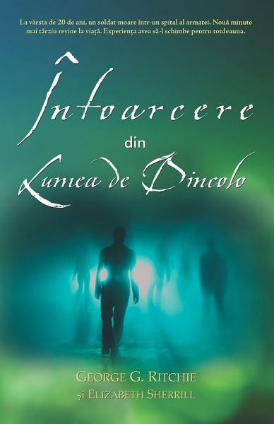 Cartea Intoarcere din lumea de dincolo de George G. Ritchie, Elizabeth Sherrill