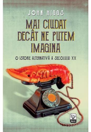 Cartea Mai ciudat decat ne putem imagina de John Higgs