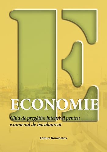 Cartea Economie. Ghid de pregatire intensiva pentru examenul de Bacalaureat de Floriana Pana, Ida Mihaela Sibana – Editura NOMINATRIX