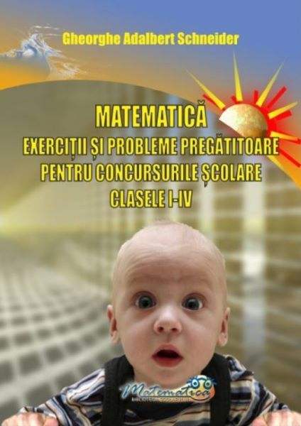Cartea Matematica - Clasele 1-4 - Exercitii si probleme pregatitoare pentru concursurile scolare - Gh. Adalbert Schneider de Gheorghe Adalbert Schneider – Editura HYPERION