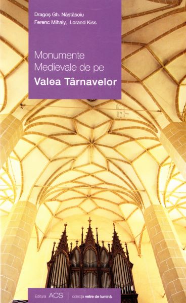 Cartea Monumente medievale de pe valea Tarnavelor de Dragos Gh. Nastasoiu, Ferenc Mihaly, Lorand Kiss