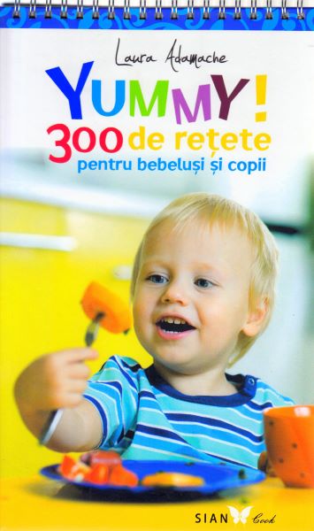 Cartea Yummy! 300 de retete pentru bebelusi si copii - Laura Adamache