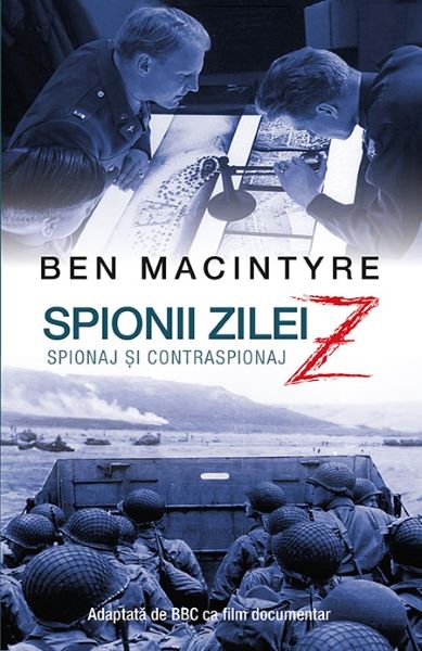 Cartea Spionii zilei Z. Spionaj si contraspionaj - Ben MacIntyre
