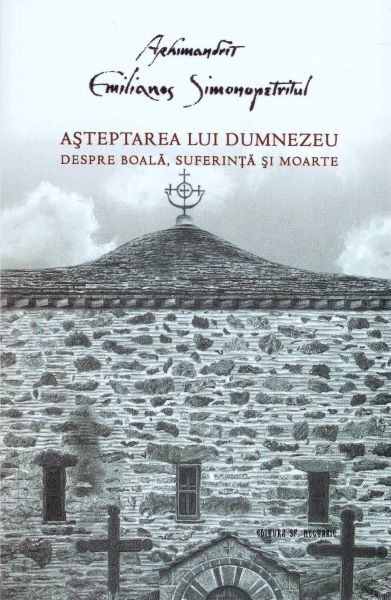 Cartea Asteptarea lui Dumnezeu. Despre boala, suferinta si moarte de Emilianos Simonopetritul – Editura SFANTUL NECTARIE