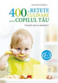 Cartea 400 de retete culinare pentru copilul tau. Ed. 4 de Laurentiu Cernaianu – Editura ALL