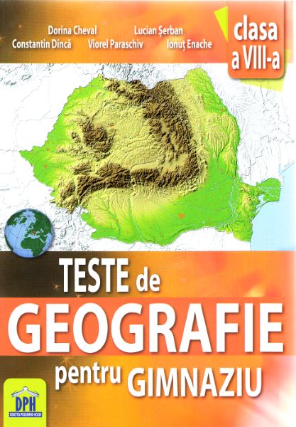 Cartea Geografie - clasa 8 - Teste de geografie pentru gimnaziu de Dorina Cheval, Lucian Serban, Constantin Dinca, Viorel Paraschiv, Ionut Enache