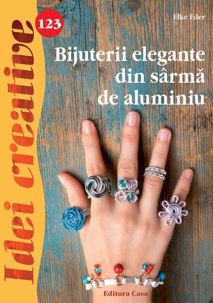 Cartea Idei Creative 123. Bijuterii elegante din sarma de aluminiu de Elke Eder