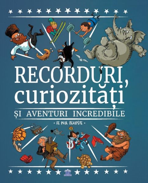 Cartea Recorduri, curiozitati si aventuri incredibile de Paul Beaupere