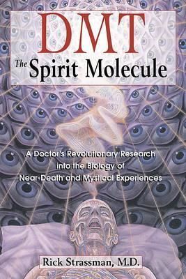 Cartea DMT: the Spririt Molecule: A Doctors Revolutionary Research into the Biology of out-of-Body Near-Death and Mystical Experiences - Rick Strassman MD de Rick Strassman