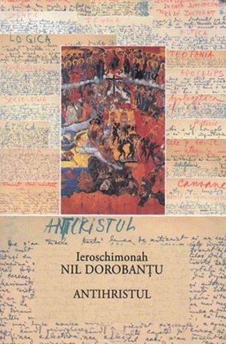 Cartea Antihristul - Ieroschimonahul Nil Dorobantu de Ieroschimonah Nil Dorobantu – Editura FLOAREA DE APRIL