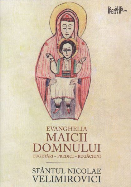 Cartea Evanghelia Maicii Domnului - Sfantul Nicolae Velimirovici