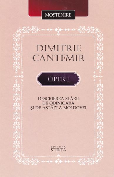 Cartea Opere: Descrierea starii de odinioara si de astazi a Moldovei - Dimitrie Cantemir