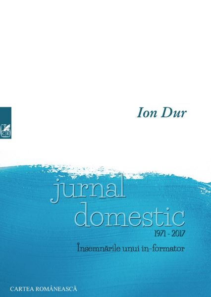 Cartea Jurnal domestic 1971-2017. Insemnarile unui in-formator - Ion Dur