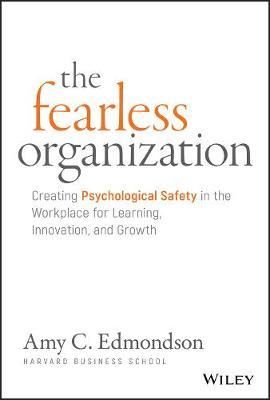 Cartea The Fearless Organization: Creating Psychological Safety in the Workplace for Learning, Innovation, and Growth - Amy C. Edmondson de Amy C Edmondson
