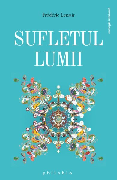 Cartea Sufletul lumii de Frederic Lenoir – Editura PHILOBIA