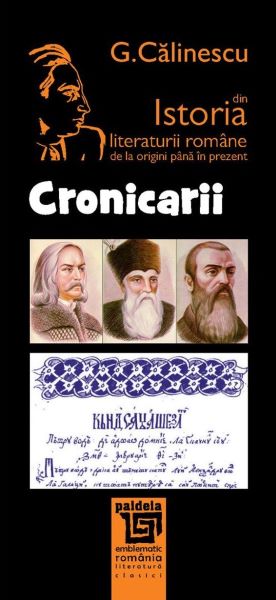 Cartea Cronicarii Din Istoria Literaturii Romane De La Origini Pana In Prezent - G. Calinescu de George Calinescu