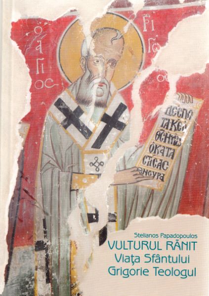 Cartea Vulturul ranit. Viata Sfantului Grigorie Teologul de Stelianos Papadopoulos