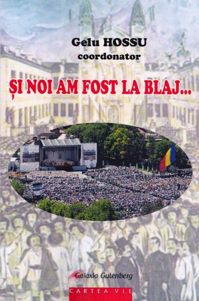 Cartea Si noi am fost la Blaj... de Gelu Hossu – Editura GALAXIA GUTENBERG