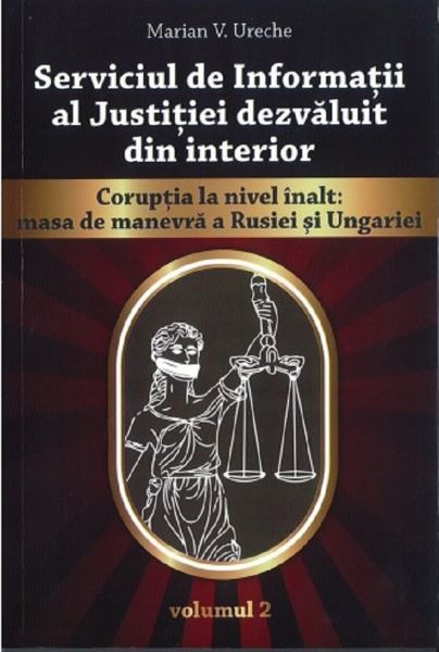 Cartea Serviciul de Informatii al Justitiei dezvaluit din interior Vol.2 de Marian V. Ureche – Editura MARA
