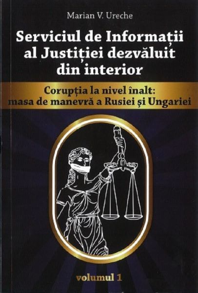 Cartea Serviciul de Informatii al Justitiei dezvaluit din interior Vol.1 de Marian V. Ureche – Editura MARA