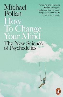 Cartea How to Change Your Mind: The New Science of Psychedelics - Michael Pollan