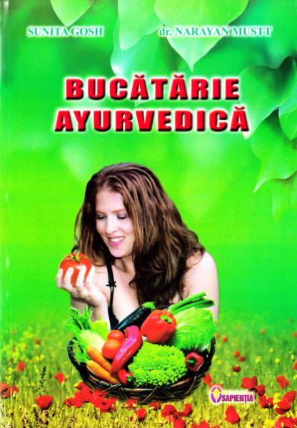Cartea Bucatarie ayurvedica de Sunita Gosh, Narayan Mustt – Editura SAPIENTIA