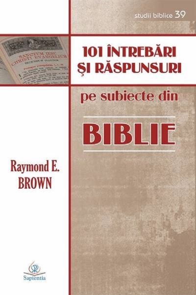 Cartea 101 intrebari si raspunsuri despre Biblie de Raymond E. Brown – Editura SAPIENTIA