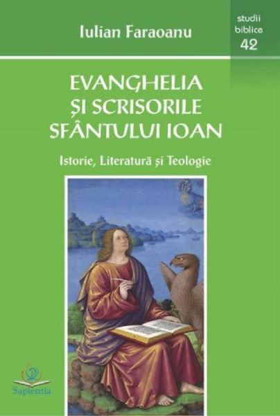 Cartea Evanghelia si scrisorile Sfantului Ioan de Iulian Faraoanu – Editura SAPIENTIA