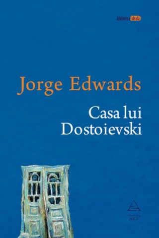 Casa lui Dostoievski – Jorge Edwards