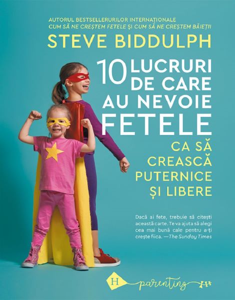Cartea 10 lucruri de care au nevoie fetele ca sa creasca puternice si libere - Steve Biddulph