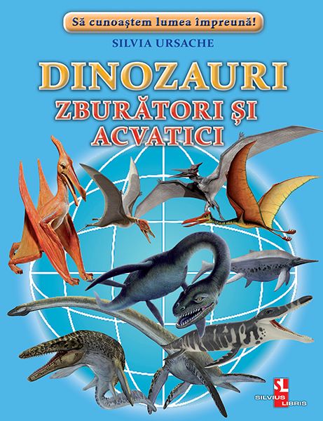 Cartea Dinozauri zburatori si acvatici de Silvia Ursache