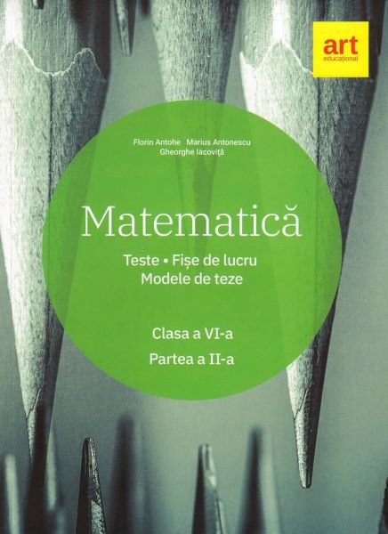 Cartea Matematica - Clasa 6 - Partea 2 - Teste. Fise de lucru. Modele de teze de Marius Antonescu, Florin Antohe
