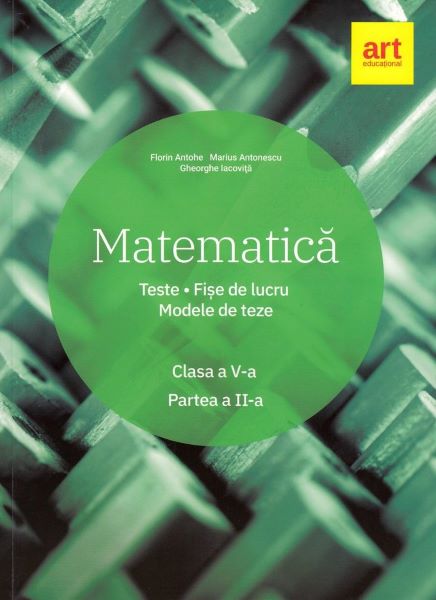 Cartea Matematica - Clasa 5 - Partea 2 - Teste. Fise de lucru. Modele de teze de Marius Antonescu, Florin Antohe