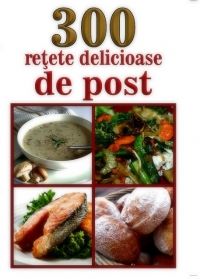 Cartea 300 retete delicioase de post de Mihaela Enache – Editura ORIZONTURI