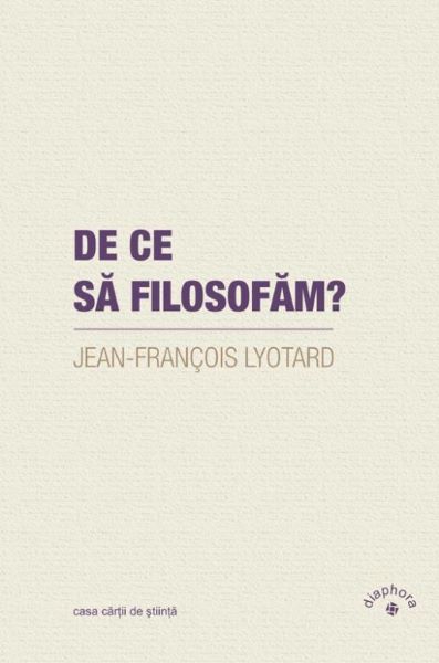 Cartea De ce sa filosofam? de Jean-Francois Lyotard – Editura CASA CARTII DE STIINTA