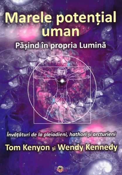 Cartea Marele Potential Uman. Pasind in propria Lumina - Tom Kenyon, Wendy Kennedy de Tom Kenyon