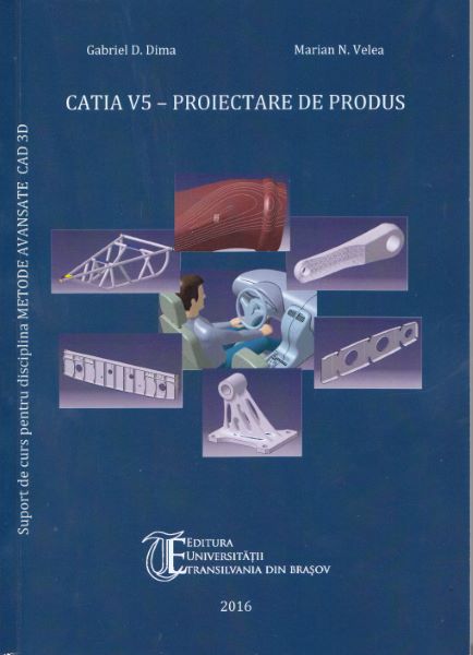 Cartea Catia V5 - Proiectare de produs de Gabriel D. Dima, Marian N. Velea – Editura UNIVERSITATEA TRANSILVANIA