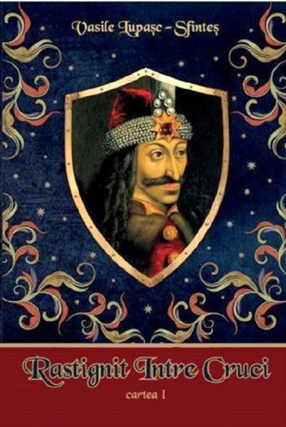 Cartea Rastignit intre Cruci. Cartea 1 - Vasile Lupasc-Sfintes