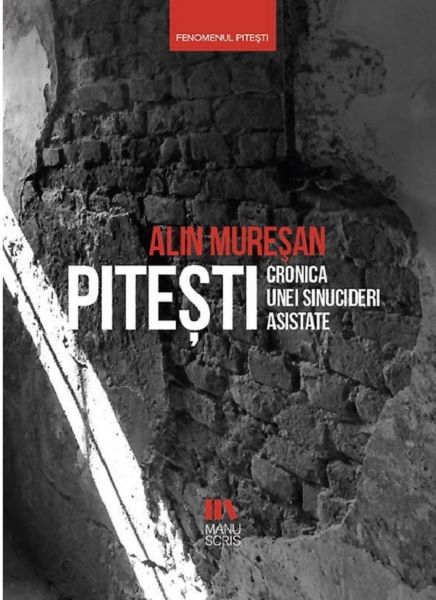 Cartea Pitesti, cronica unei sinucideri asistate de Alin Muresan
