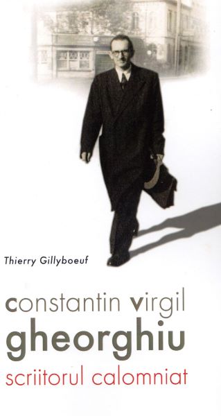 Cartea Constantin Virgil Gheorghiu, scriitorul calomniat de Thierry Gillyboeuf