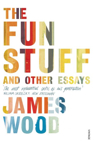 Cartea The Fun Stuff and Other Essays de James Wood
