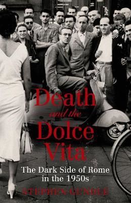 Cartea Death and the Dolce Vita: The Dark Side of Rome in the 1950s de Stephen Gundle – Editura CANONGATE BOOKS