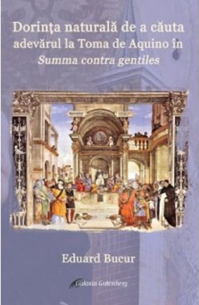 Cartea Dorinta naturala de a cauta adevarul la Toma de Aquino in Summa contra gentiles - Eduard Bucur de Eduard Bucur