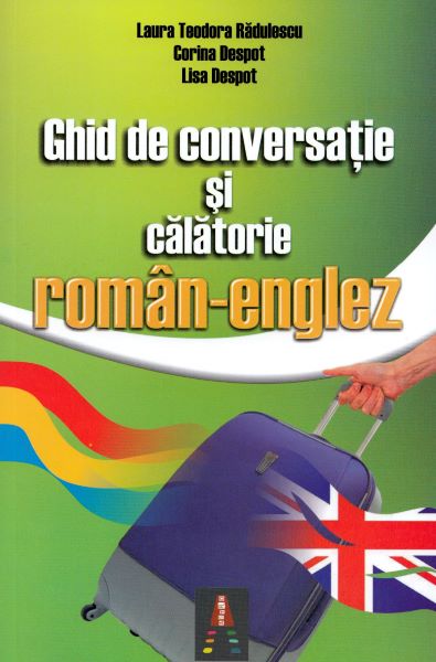 Cartea Ghid de conversatie si calatorie roman-englez de Laura Teodora Radulescu