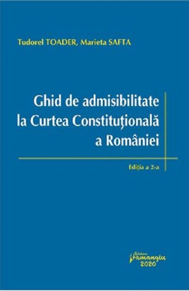 Cartea Ghid de admisibilitate la Curtea Constitutionala a Eomaniei. Ed.2 - Tudorel Toader , Marieta Safta