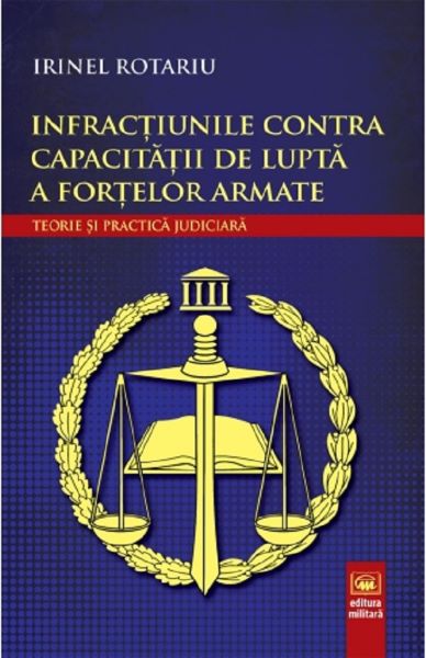 Cartea Infractiunile contra capacitatii de lupta a fortelor armate de Irinel Rotariu