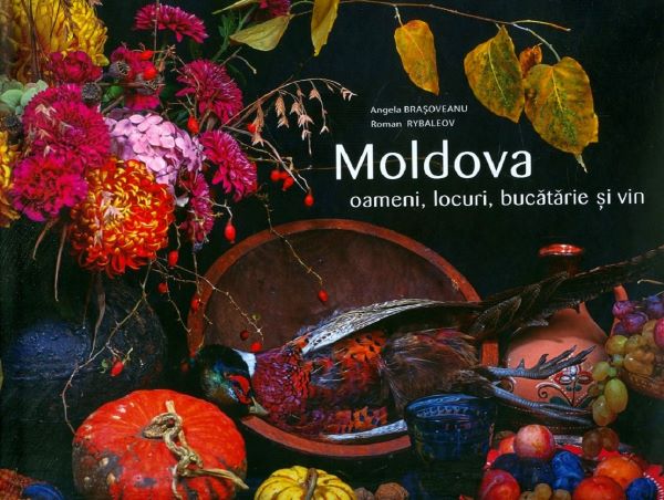 Cartea Moldova: oameni, locuri, bucatarie si vin de Angela Brasoveanu, Roman Rybaleov