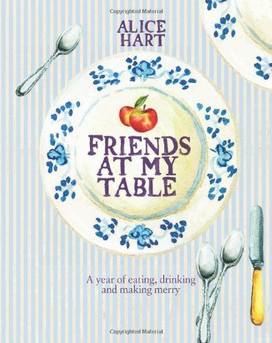 Cartea Friends at My Table de Alice Hart – Editura QUADRILLE PUBLISHING